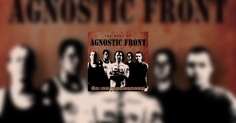 Agnostic Front - The Best Of AGNOSTIC FRONT – To Be Continued 