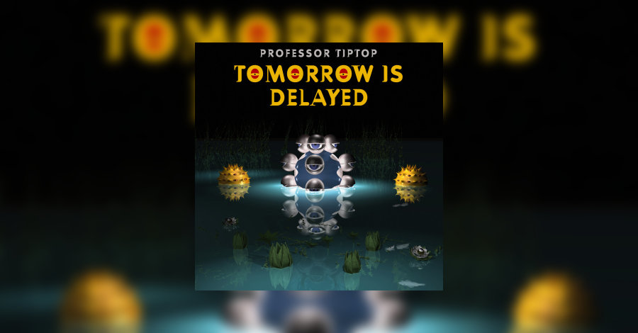 Professor Tip Top – Tomorrow Is Delayed Review • metal.de